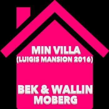 BEK & Wallin feat. Moberg Min Villa (Luigis Mansion 2016)