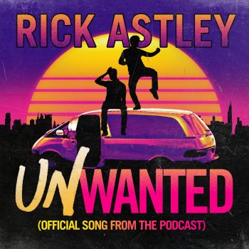 Rick Astley Unwanted (Official Song from the Podcast)