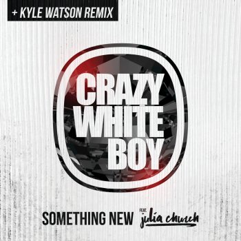 Crazy White Boy feat. Julia Church Something New (feat. Julia Church) [Kyle Watson Remix]