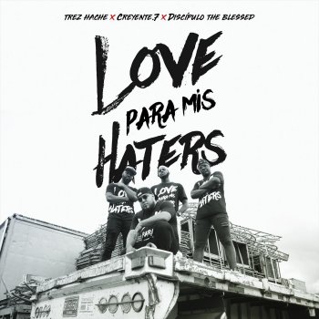 Trez Hache feat. Creyente.7 & Discípulo the blessed Love para Mis Haters