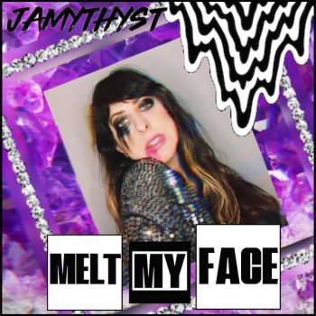 Jamythyst Melt My Face