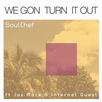 SoulChef feat. Jas Mace & Internal Quest We Gon Turn It Out