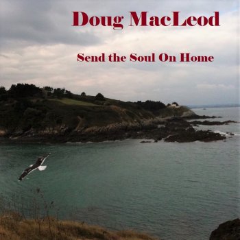 Doug Macleod Send the Soul on Home