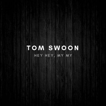 Tom Swoon Hey Hey, My My