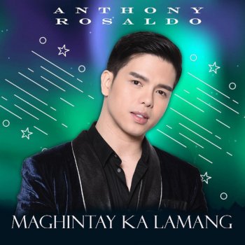 Anthony Rosaldo Maghintay Ka Lamang