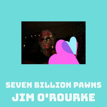 Jim O'Rourke Seven Billion Pawns
