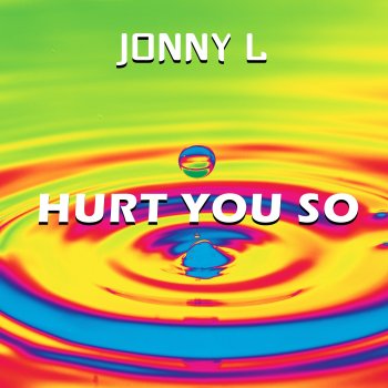 Jonny L Hurt You So