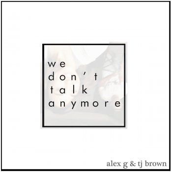 TJ Brown feat. Alex G We Don't Talk Anymore