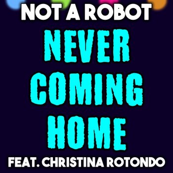 Not a Robot feat. Christina Rotondo Never Coming Home