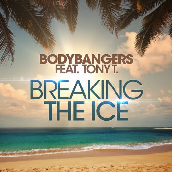 Bodybangers feat. Tony T. Breaking the Ice (Club Mix Edit)