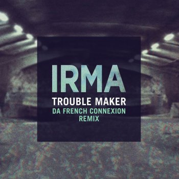 Irma Trouble Maker - Da French Connexion Remix