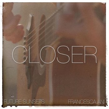 Future Sunsets feat. Francesca Ani Closer (feat. Francesca Ani)