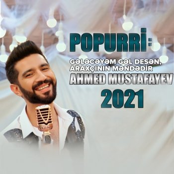 Ahmed Mustafayev Popurri: Gələcəyəm Gəl Desən, Araxçının Məndədir - 2021