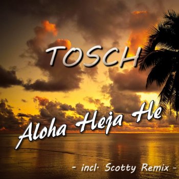 Tosch Aloha Heja He (Scotty Remix Edit)