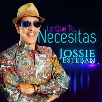 Jossie Esteban Lo Que Tu Necesitas