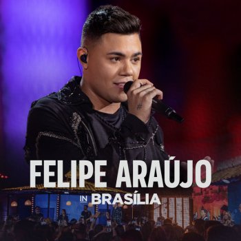 Felipe Araújo Inventa Algum Sentimento - Felipe Araújo In Brasília / Ao Vivo