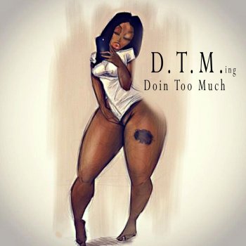 The Click Doin' Too Much (D.T.M.Ing)