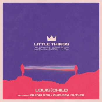 Louis The Child feat. Quinn XCII & Chelsea Cutler Little Things (feat. Quinn XCII & Chelsea Cutler) - Acoustic