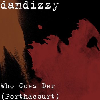 DanDizzy Who Goes Der (Porthacourt)
