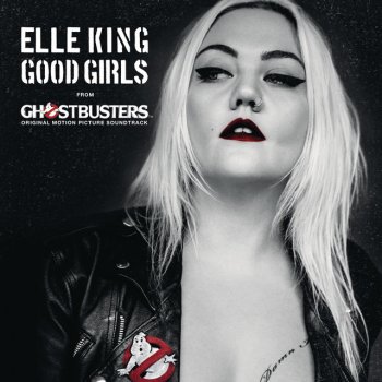 Elle King Good Girls (From the "Ghostbusters" Original Motion Picture Soundtrack)