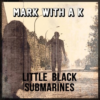 Mark With a K feat. Yana Little Black Submarines