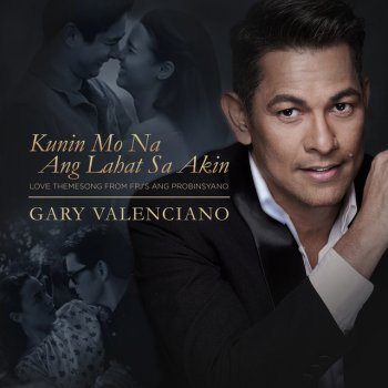 Gary Valenciano Kunin Mo Na Ang Lahat Sa Akin - From "FPJ's Ang Probinsyano"