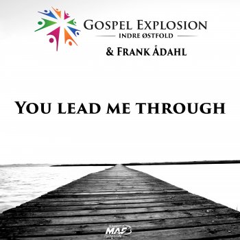 Gospel Explosion feat. Frank Adahl You Lead Me Through