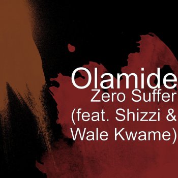Olamide feat. Shizzi & Wale Kwame Zero Suffer