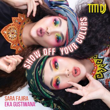 Titi DJ feat. Sara Fajira & Eka Gustiwana Show Off Your Colors (feat. Sara Fajira & Eka Gustiwana)