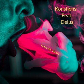 Konshens feat. Delus Leave My Herbs