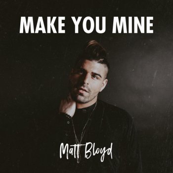 Matt Bloyd Make You Mine
