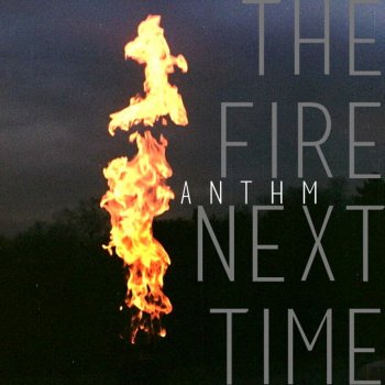 Anth'm The Fire Next Time