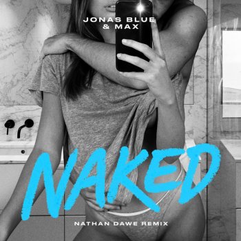 Jonas Blue feat. MAX & Nathan Dawe Naked - Nathan Dawe Remix