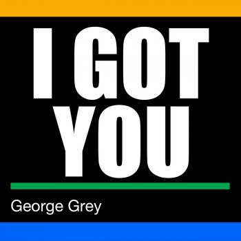 George Grey I Got You