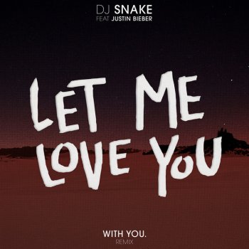 DJ Snake, With You & Justin Bieber Let Me Love You - With You. Remix