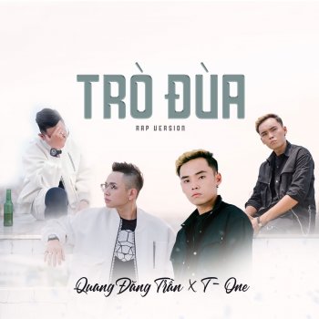 Quang Đăng Trần feat. T-One Trò Đùa (feat. T-One) [Rap Version]