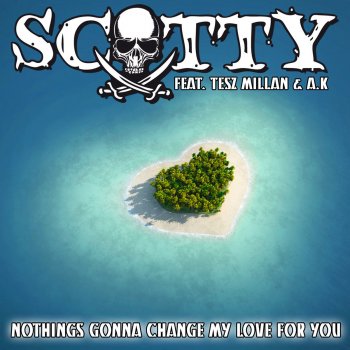 Scotty feat. Tesz Millan & AK Nothing's Gonna Change My Love for You - Clubmix Edit