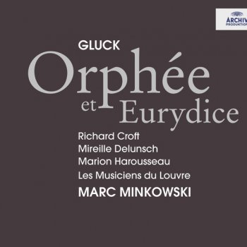 Christoph Willibald Gluck, Richard Croft, Les Musiciens du Louvre & Marc Minkowski Orfeo ed Euridice (Orphée et Eurydice) / Acte 1: Récitative: Eloignez-vous - Live