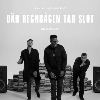 Daniel Adams-Ray feat. Adam Tensta, Eboi, Michel Dida, Adam Börjesson & Kalle Persson Där regnbågen tar slut - RHM Remix