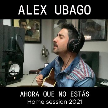 Alex Ubago Ahora que no estás - Home Session 2021
