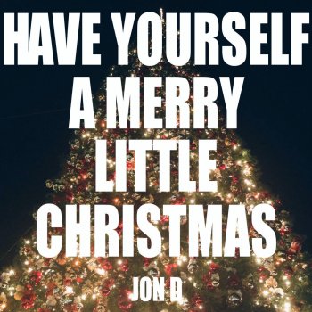 Jon D Have Yourself a Merry Little Christmas