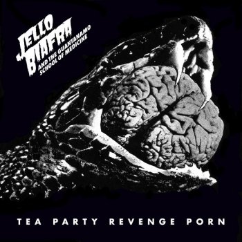 Jello Biafra feat. Jello Biafra & The Guantanamo School Of Medicine Tea Party Revenge Porn