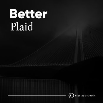 Plaid Better (Electro Acoustic Mix)