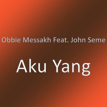 Obbie Messakh Aku Yang (feat. John Seme)