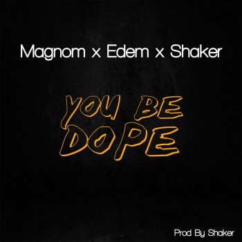 Magnom feat. Shaker & Edem You Be Dope