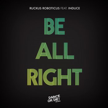 Ruckus Roboticus feat. Induce Be All Right (feat. Induce)