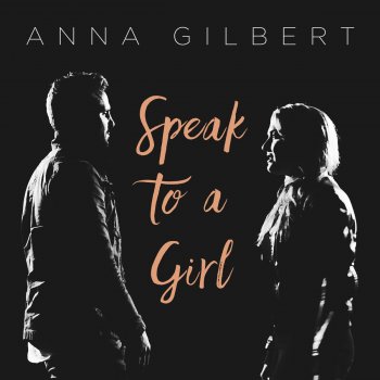 Anna Gilbert Speak to a Girl