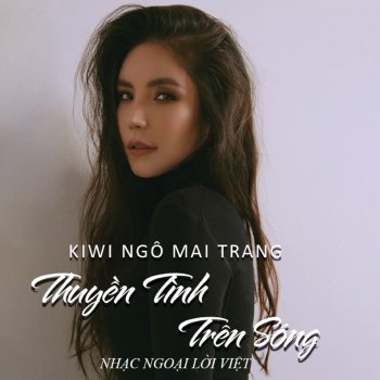Kiwi Ngo Mai Trang Thuyền Tình Trên Sóng (feat. Quang Hà)
