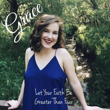 Grace Let Your Faith Be Greater Than Fear