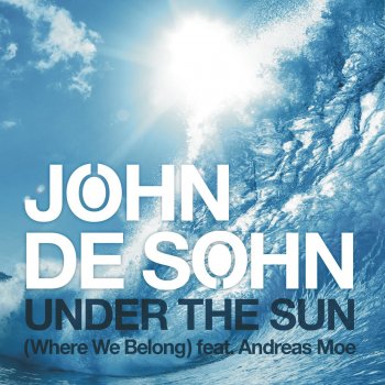 John De Sohn Feat. Andreas Moe Under the Sun (Where We Belong) [feat. Andreas Moe] [Radio Mix]